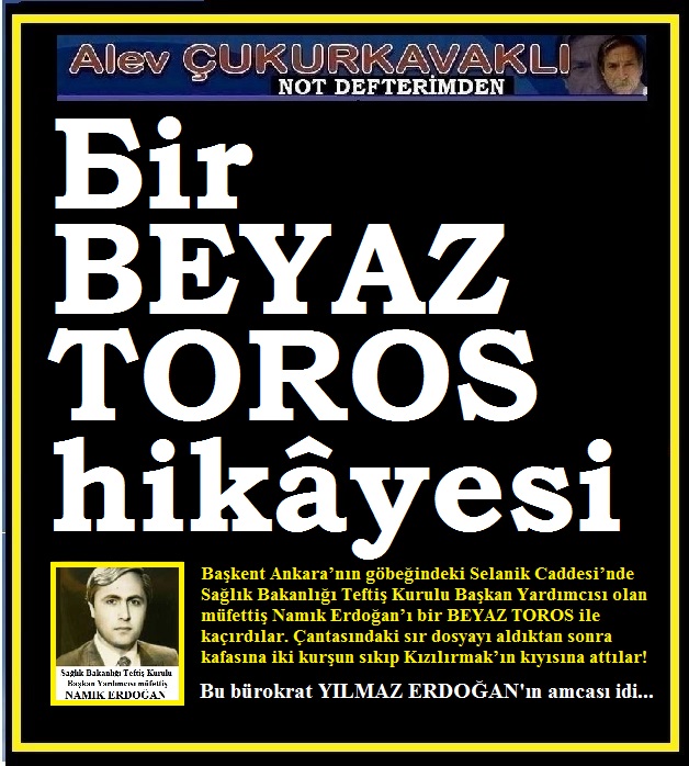 Yılmaz Erdoğan’ın amcasını da bir BEYAZ TOROS almış ve katletmişti…