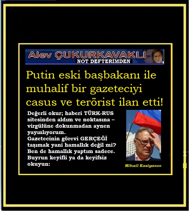 Putin eski başbakanı ile muhalif bir gazeteciyi casus ve terörist ilan etti!