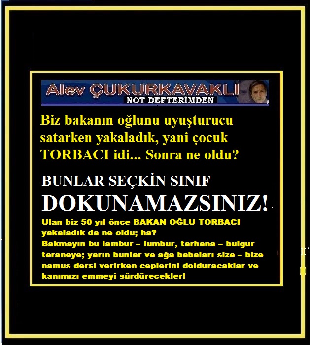 Biz bunların ağa babalarının çocuklarını da uyuşturucudan yakaladık; sonuç ne oldu?